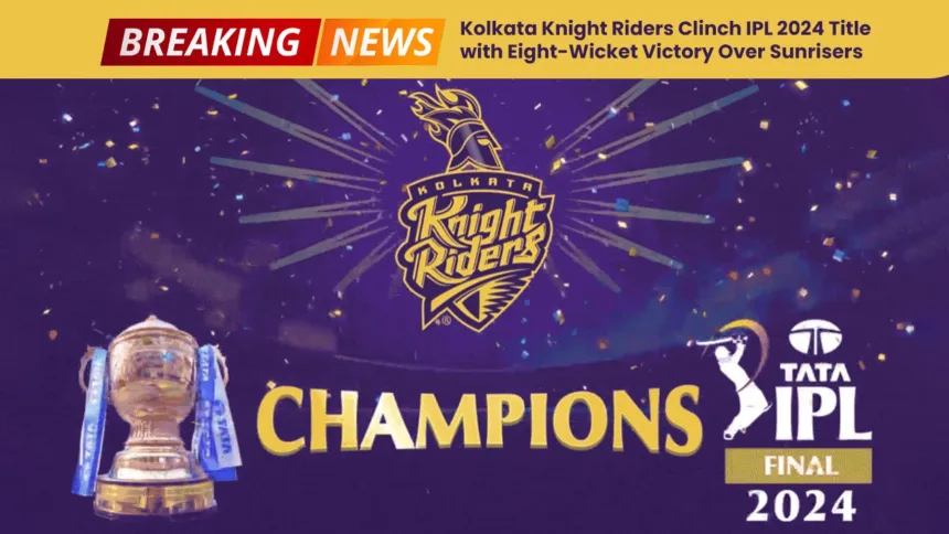 Kolkata Knight Riders Clinch IPL 2024 Title with Eight-Wicket Victory Over Sunrisers Hyderabad.