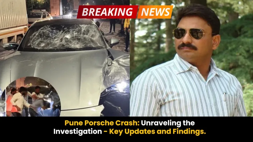 Pune Porsche Crash- Unraveling the Investigation - Key Updates and Findings