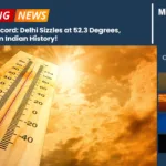 Scorching Record Delhi Sizzles at 52.3 Degrees, Hottest Day in Indian History!