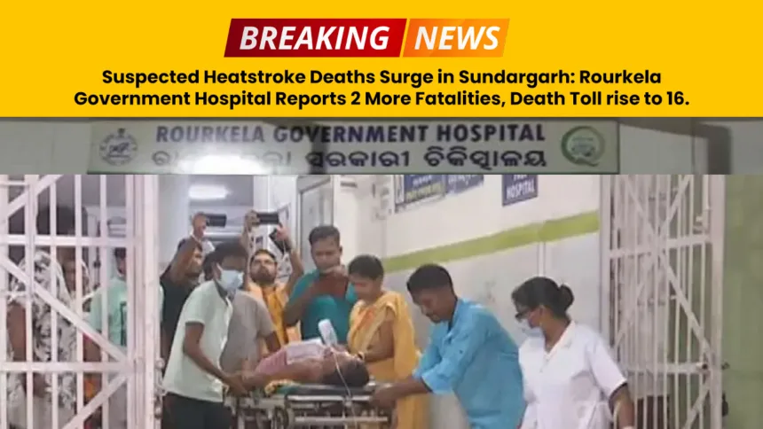 Suspected Heatstroke Deaths Surge in Sundargarh- Rourkela Government Hospital Reports 2 More Fatalities, Death Toll rise to 16