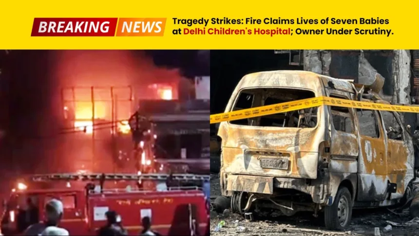 Tragedy Strikes - Fire Claims Lives of Seven Babies at Delhi Children's Hospital; Owner Under Scrutiny