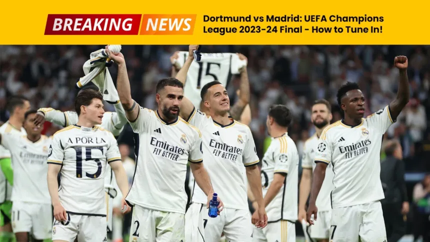 Dortmund vs Madrid - UEFA Champions League 2023-24 Final - How to Tune In!